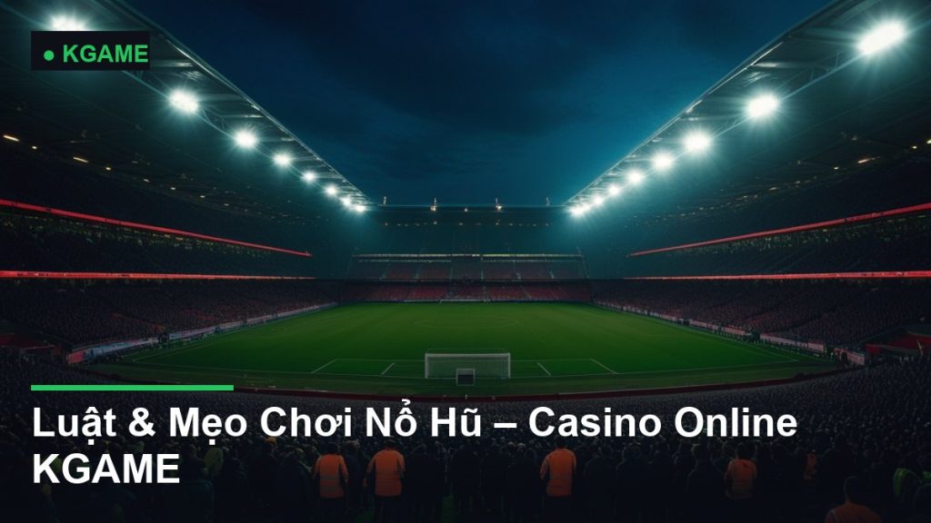 Luật & Mẹo Chơi Nổ Hũ – Casino Online KGAME