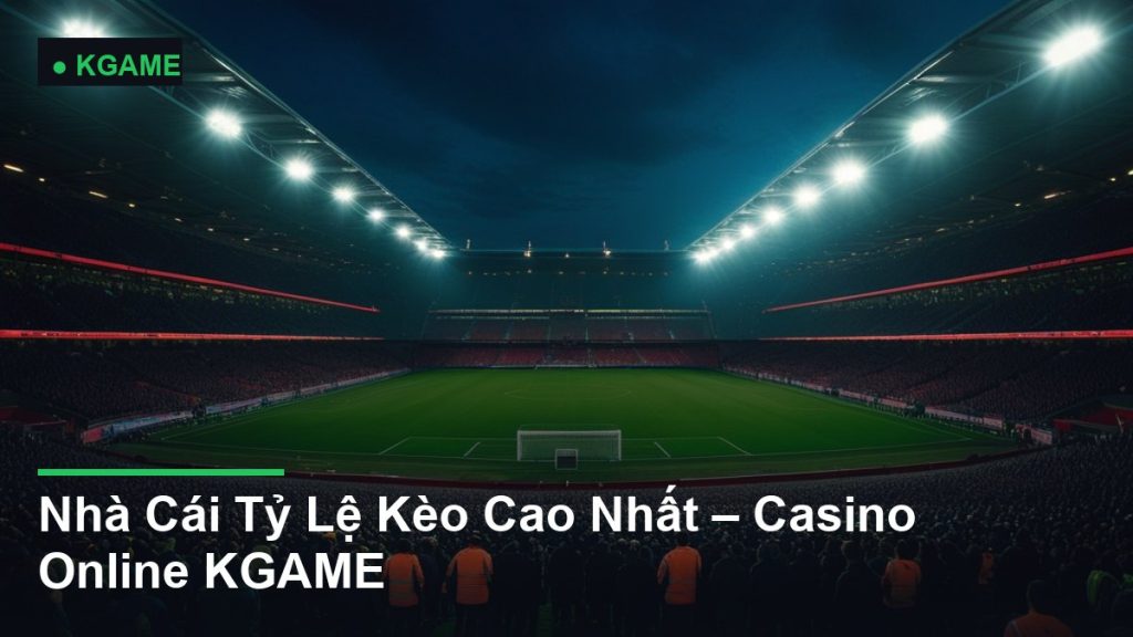 Nhà Cái Tỷ Lệ Kèo Cao Nhất – Casino Online KGAME